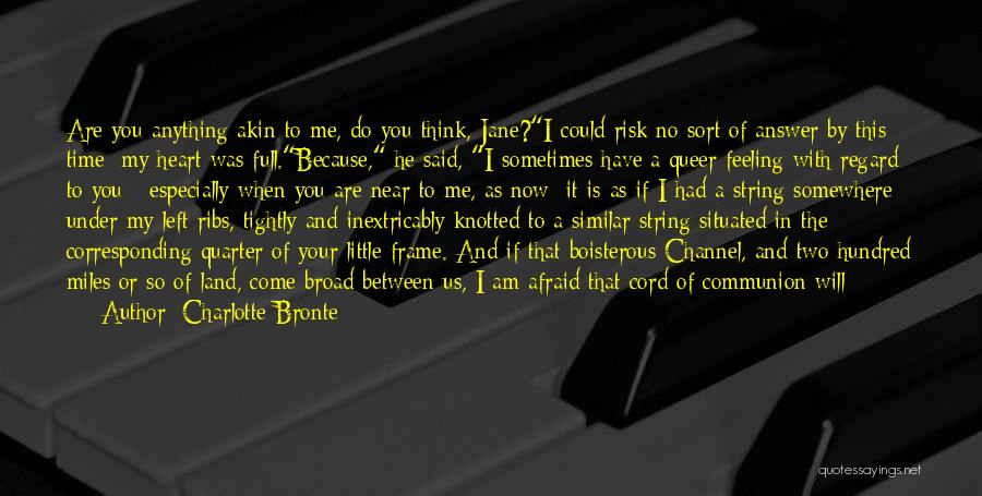 Charlotte Bronte Quotes: Are You Anything Akin To Me, Do You Think, Jane?i Could Risk No Sort Of Answer By This Time; My