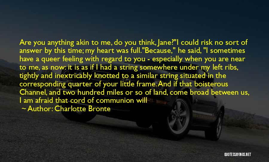 Charlotte Bronte Quotes: Are You Anything Akin To Me, Do You Think, Jane?i Could Risk No Sort Of Answer By This Time; My