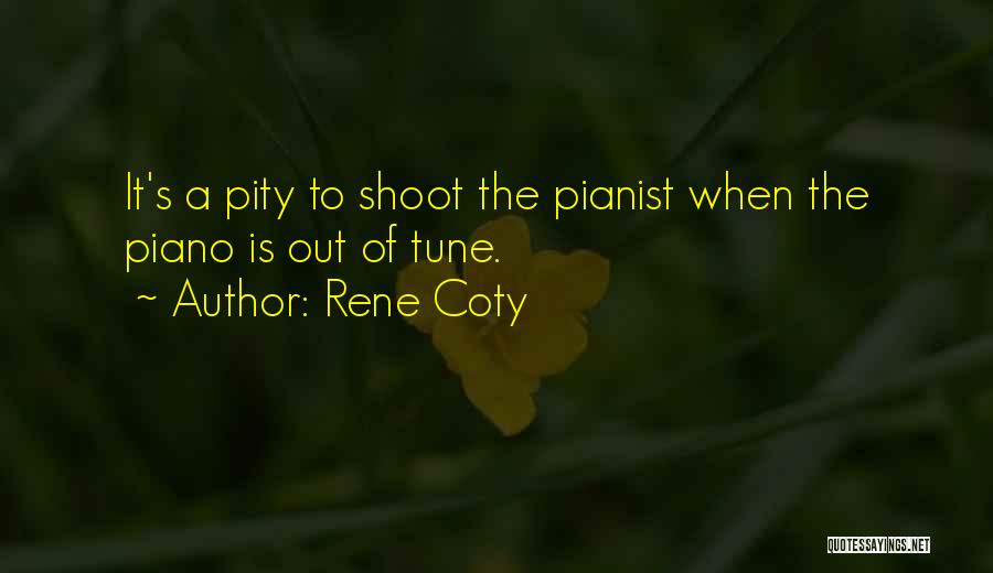 Rene Coty Quotes: It's A Pity To Shoot The Pianist When The Piano Is Out Of Tune.