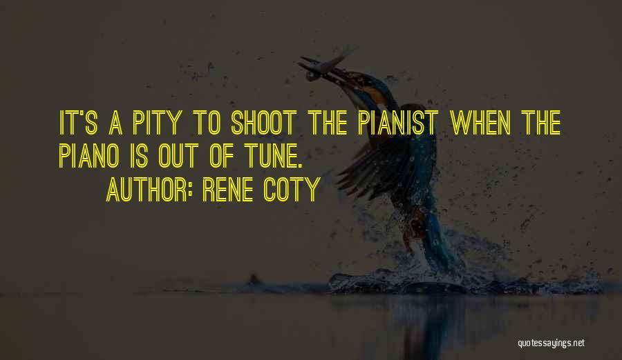 Rene Coty Quotes: It's A Pity To Shoot The Pianist When The Piano Is Out Of Tune.