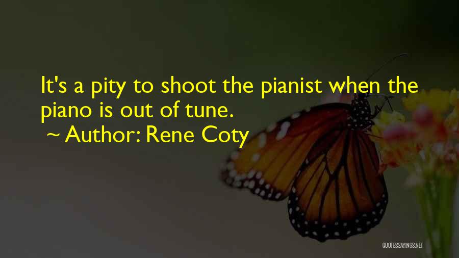 Rene Coty Quotes: It's A Pity To Shoot The Pianist When The Piano Is Out Of Tune.