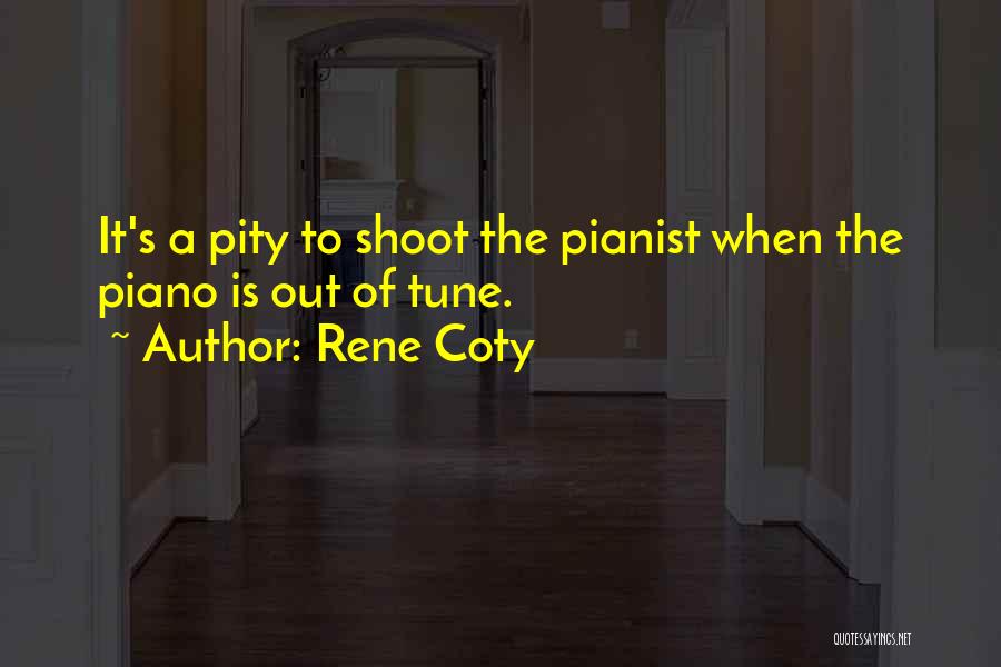 Rene Coty Quotes: It's A Pity To Shoot The Pianist When The Piano Is Out Of Tune.