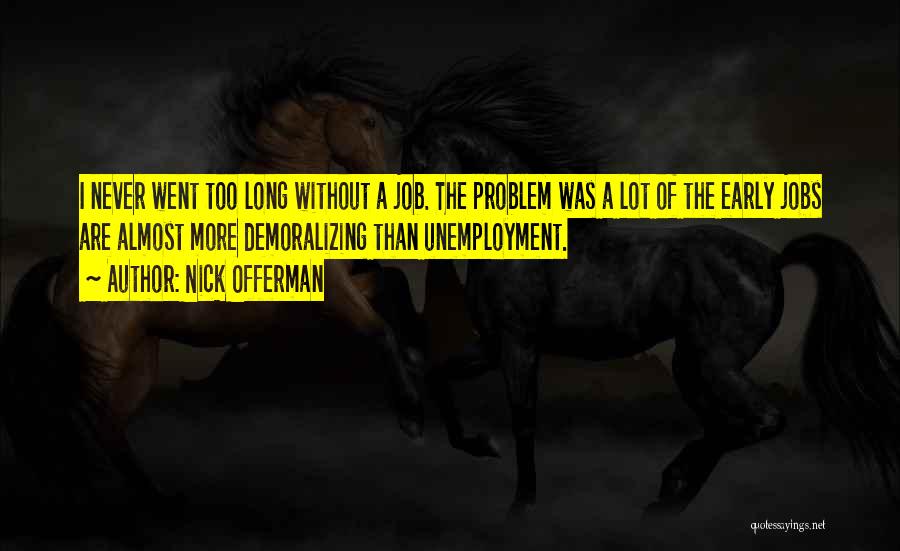 Nick Offerman Quotes: I Never Went Too Long Without A Job. The Problem Was A Lot Of The Early Jobs Are Almost More