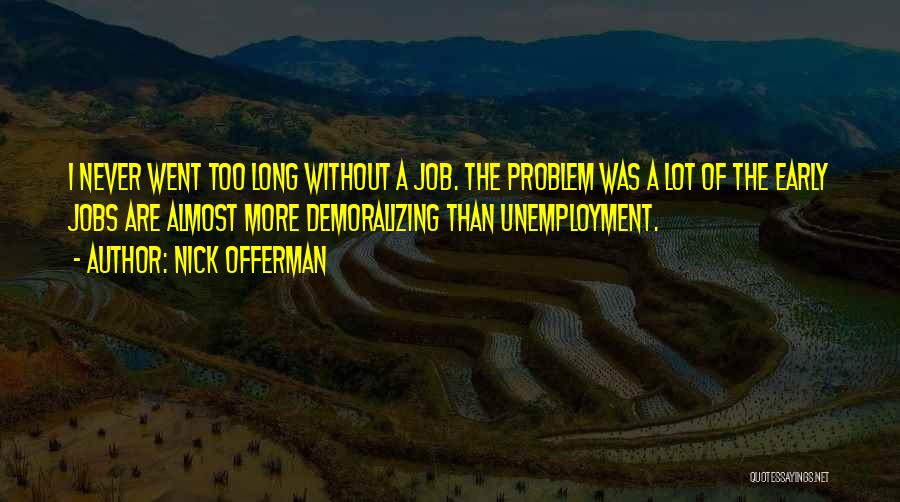 Nick Offerman Quotes: I Never Went Too Long Without A Job. The Problem Was A Lot Of The Early Jobs Are Almost More