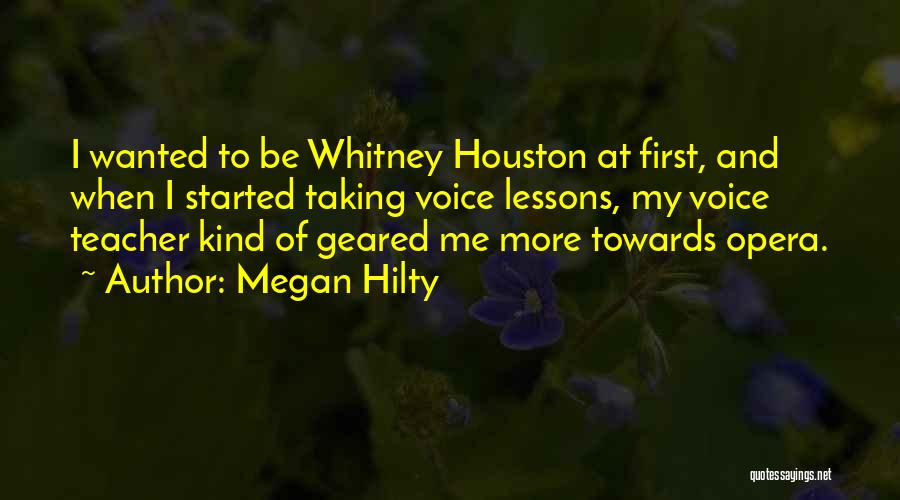 Megan Hilty Quotes: I Wanted To Be Whitney Houston At First, And When I Started Taking Voice Lessons, My Voice Teacher Kind Of