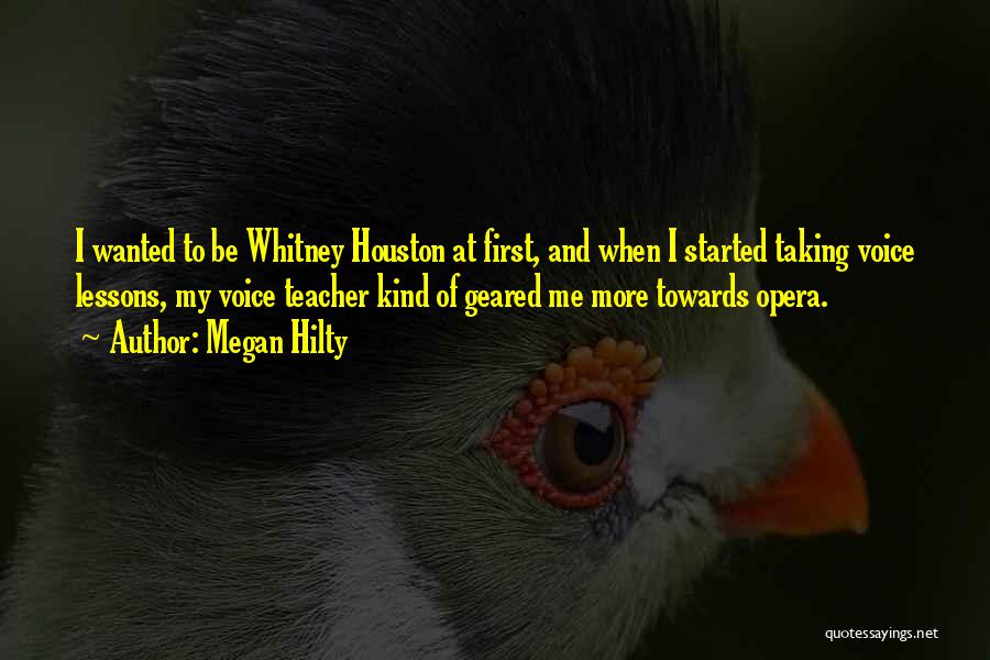 Megan Hilty Quotes: I Wanted To Be Whitney Houston At First, And When I Started Taking Voice Lessons, My Voice Teacher Kind Of