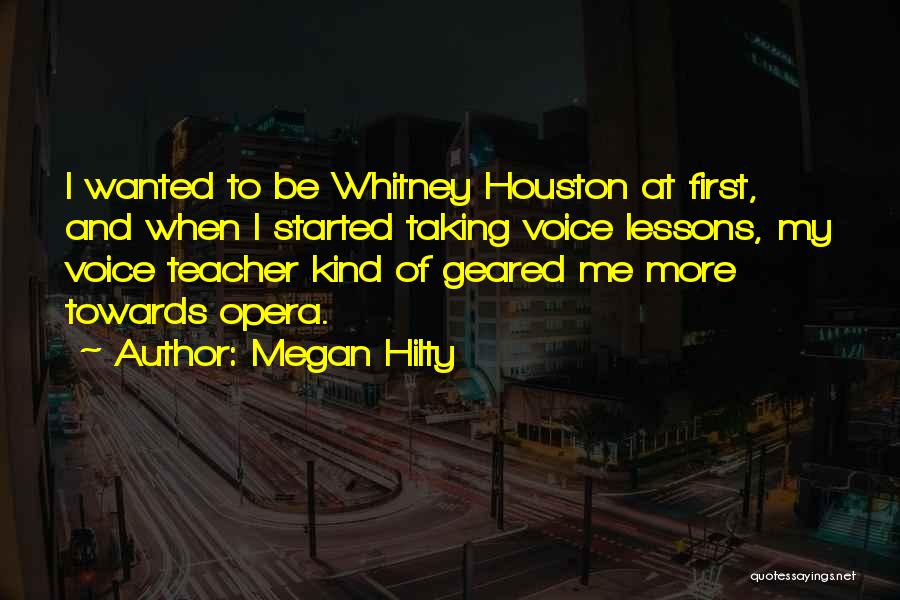 Megan Hilty Quotes: I Wanted To Be Whitney Houston At First, And When I Started Taking Voice Lessons, My Voice Teacher Kind Of