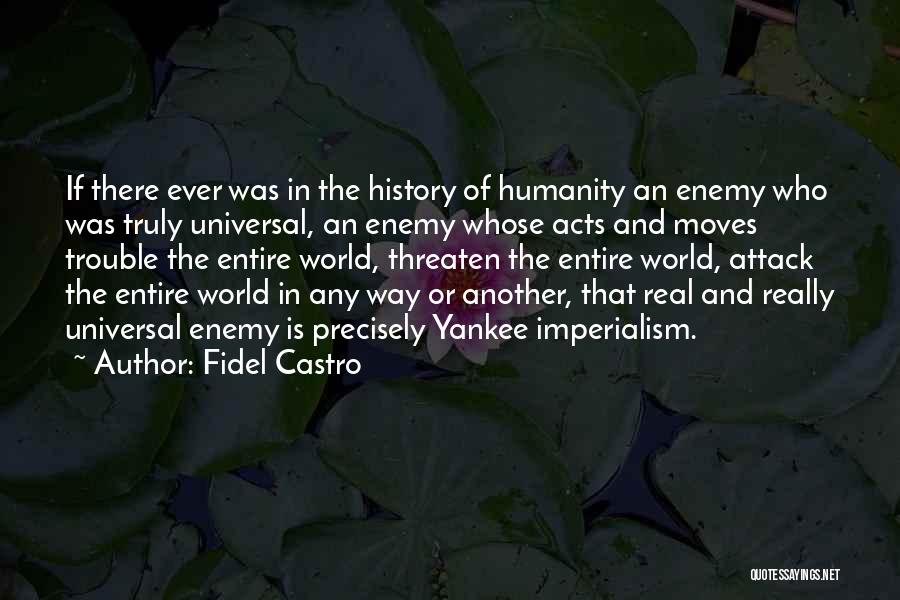 Fidel Castro Quotes: If There Ever Was In The History Of Humanity An Enemy Who Was Truly Universal, An Enemy Whose Acts And