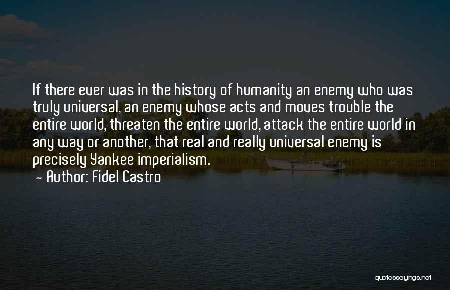 Fidel Castro Quotes: If There Ever Was In The History Of Humanity An Enemy Who Was Truly Universal, An Enemy Whose Acts And