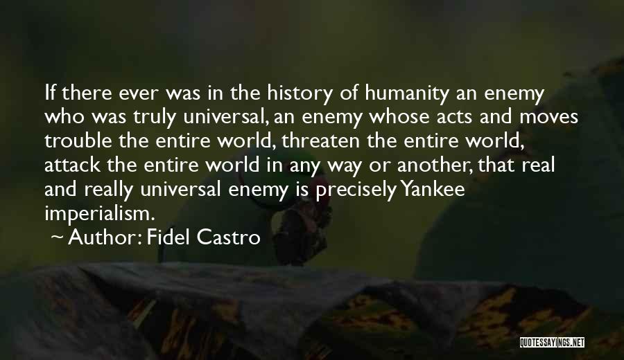Fidel Castro Quotes: If There Ever Was In The History Of Humanity An Enemy Who Was Truly Universal, An Enemy Whose Acts And