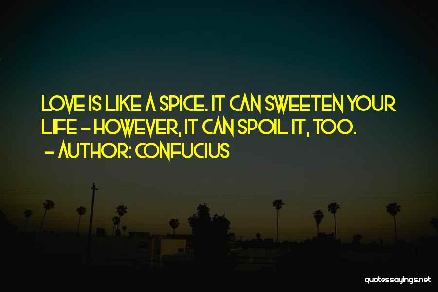 Confucius Quotes: Love Is Like A Spice. It Can Sweeten Your Life - However, It Can Spoil It, Too.