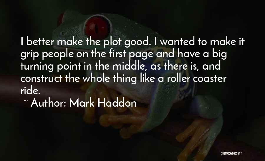 Mark Haddon Quotes: I Better Make The Plot Good. I Wanted To Make It Grip People On The First Page And Have A