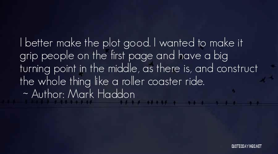 Mark Haddon Quotes: I Better Make The Plot Good. I Wanted To Make It Grip People On The First Page And Have A