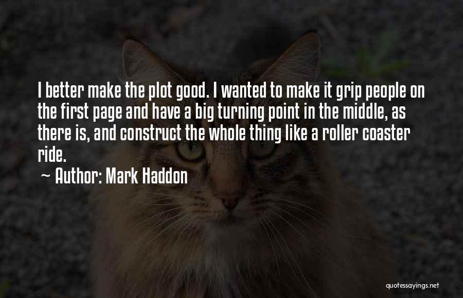 Mark Haddon Quotes: I Better Make The Plot Good. I Wanted To Make It Grip People On The First Page And Have A