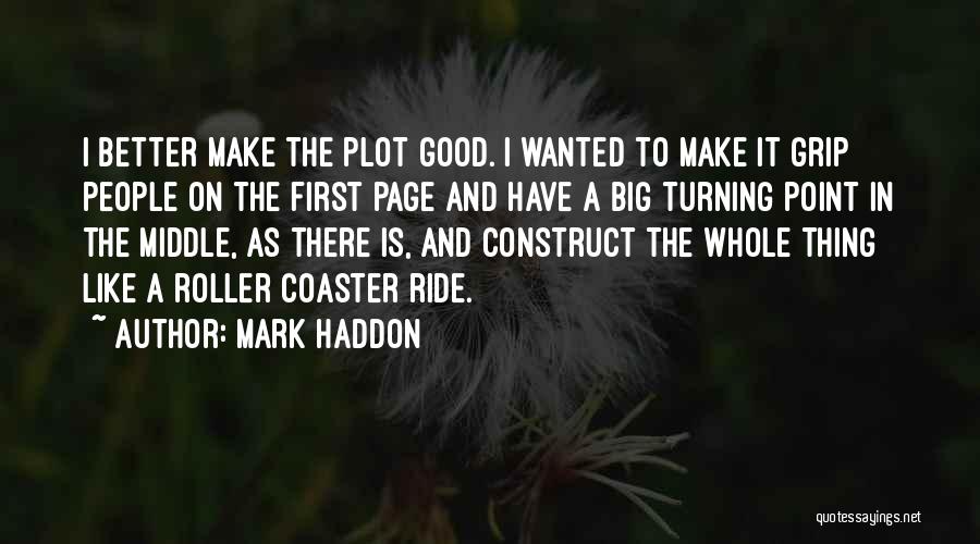 Mark Haddon Quotes: I Better Make The Plot Good. I Wanted To Make It Grip People On The First Page And Have A