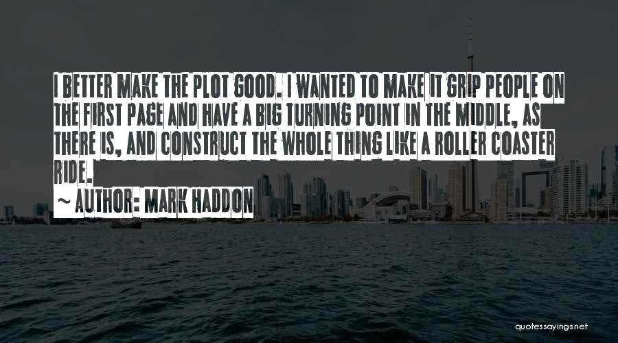 Mark Haddon Quotes: I Better Make The Plot Good. I Wanted To Make It Grip People On The First Page And Have A