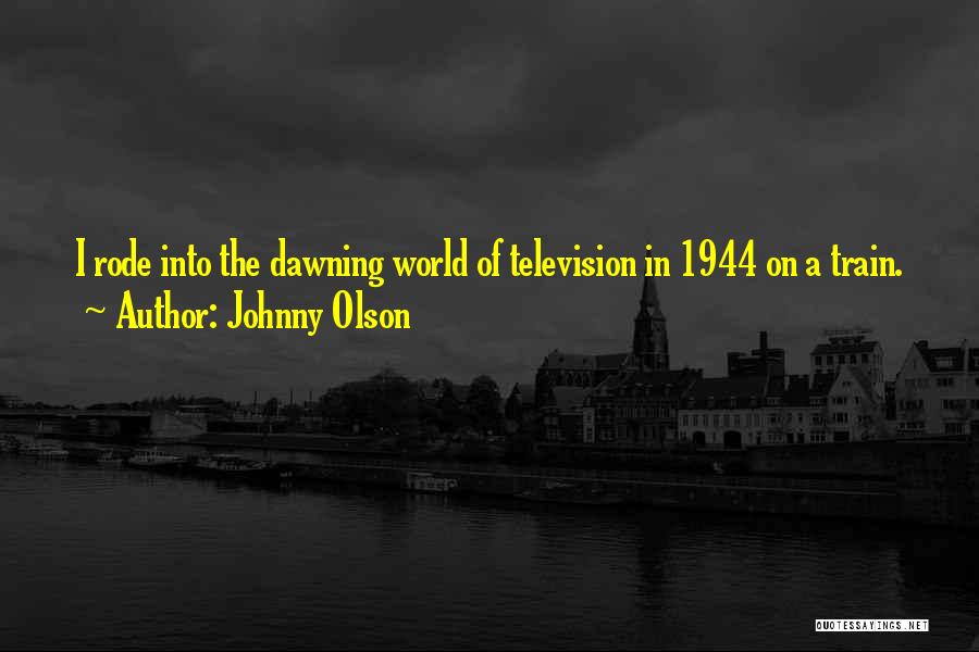 Johnny Olson Quotes: I Rode Into The Dawning World Of Television In 1944 On A Train.