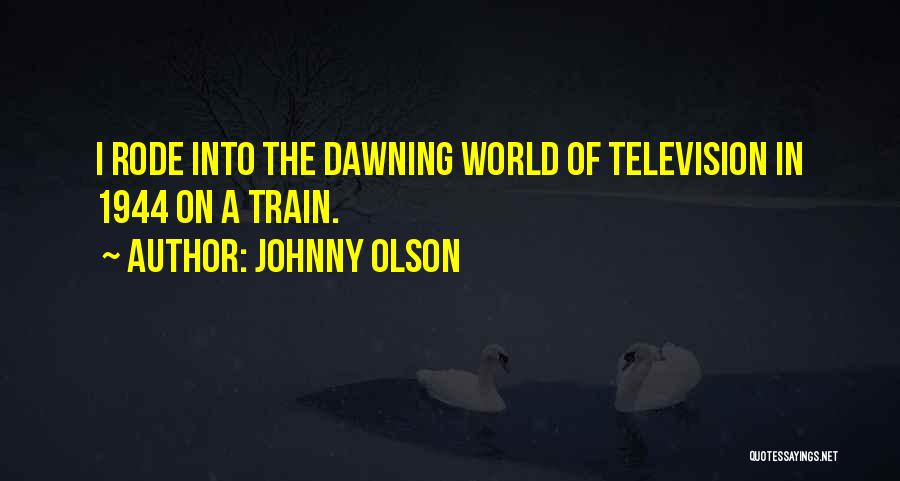 Johnny Olson Quotes: I Rode Into The Dawning World Of Television In 1944 On A Train.
