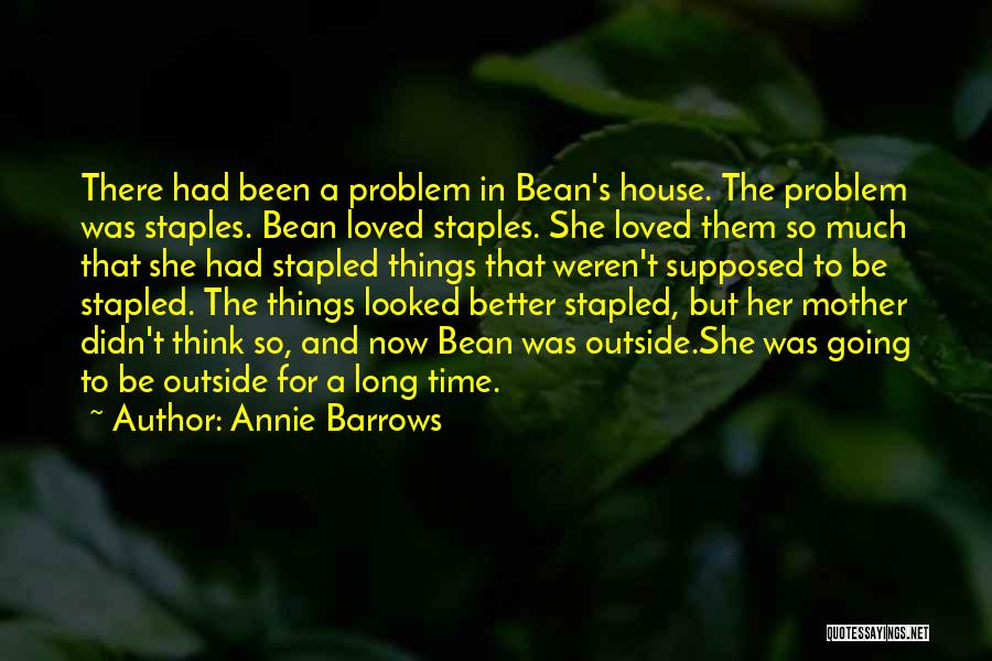 Annie Barrows Quotes: There Had Been A Problem In Bean's House. The Problem Was Staples. Bean Loved Staples. She Loved Them So Much