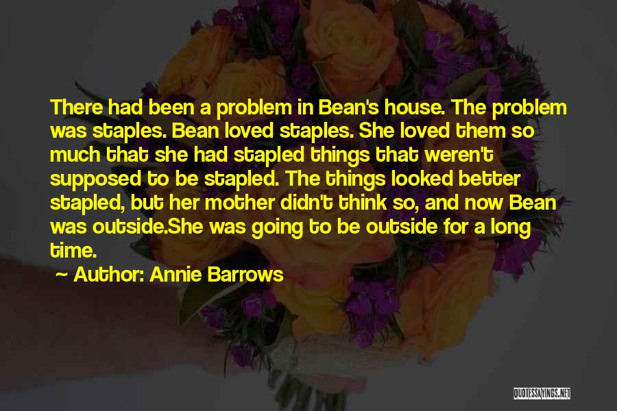 Annie Barrows Quotes: There Had Been A Problem In Bean's House. The Problem Was Staples. Bean Loved Staples. She Loved Them So Much