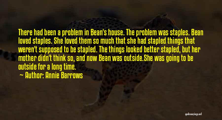 Annie Barrows Quotes: There Had Been A Problem In Bean's House. The Problem Was Staples. Bean Loved Staples. She Loved Them So Much