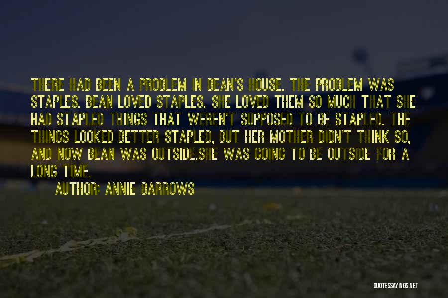 Annie Barrows Quotes: There Had Been A Problem In Bean's House. The Problem Was Staples. Bean Loved Staples. She Loved Them So Much