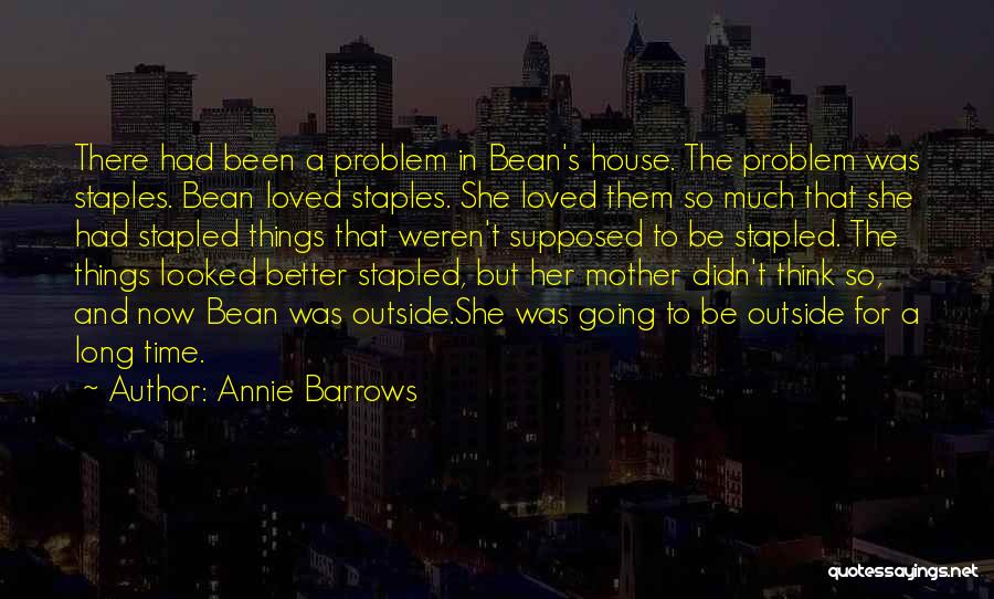 Annie Barrows Quotes: There Had Been A Problem In Bean's House. The Problem Was Staples. Bean Loved Staples. She Loved Them So Much