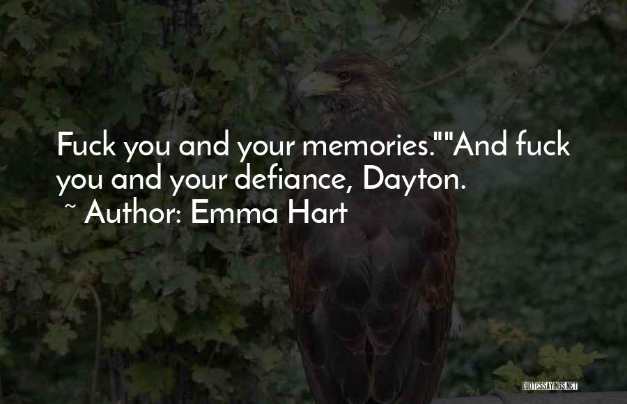 Emma Hart Quotes: Fuck You And Your Memories.and Fuck You And Your Defiance, Dayton.