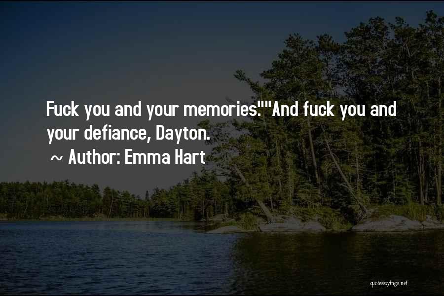 Emma Hart Quotes: Fuck You And Your Memories.and Fuck You And Your Defiance, Dayton.