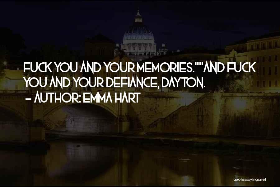 Emma Hart Quotes: Fuck You And Your Memories.and Fuck You And Your Defiance, Dayton.
