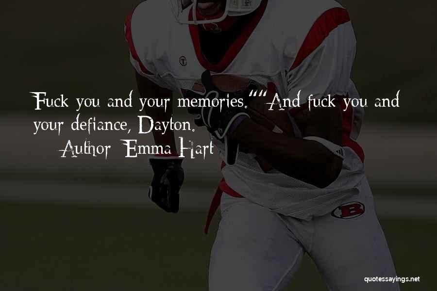 Emma Hart Quotes: Fuck You And Your Memories.and Fuck You And Your Defiance, Dayton.