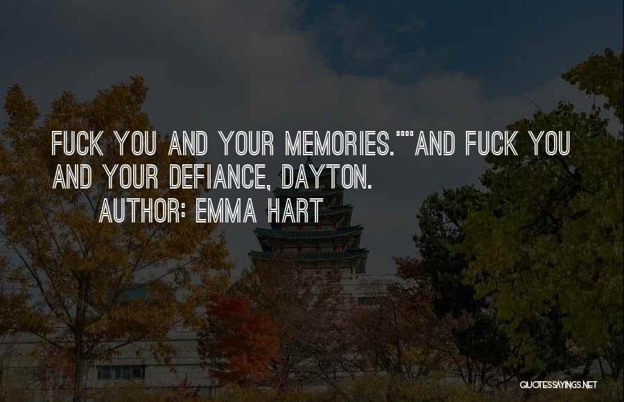 Emma Hart Quotes: Fuck You And Your Memories.and Fuck You And Your Defiance, Dayton.