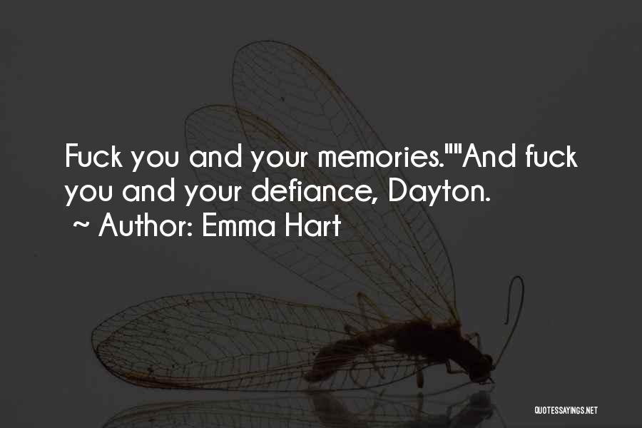 Emma Hart Quotes: Fuck You And Your Memories.and Fuck You And Your Defiance, Dayton.