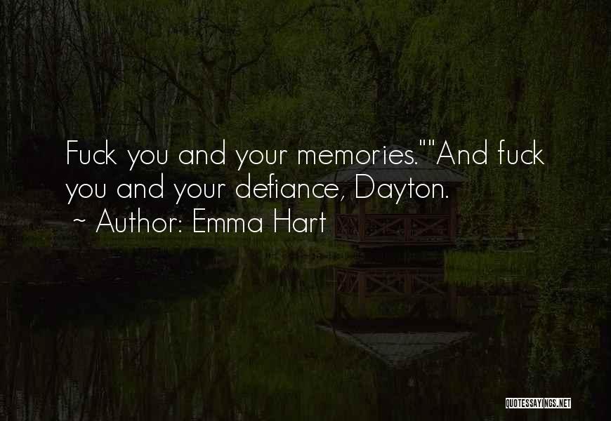 Emma Hart Quotes: Fuck You And Your Memories.and Fuck You And Your Defiance, Dayton.