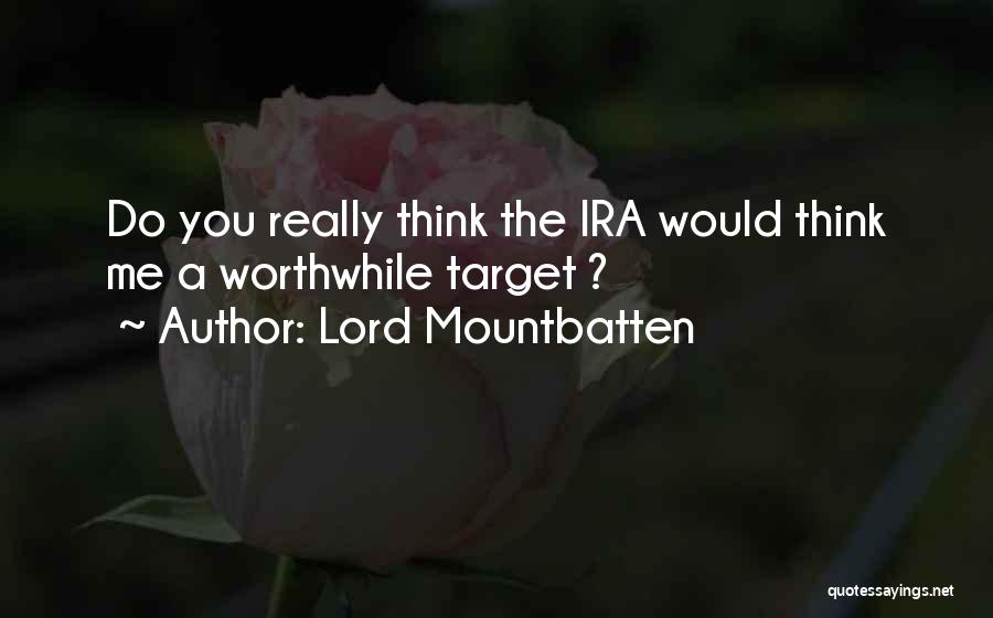 Lord Mountbatten Quotes: Do You Really Think The Ira Would Think Me A Worthwhile Target ?