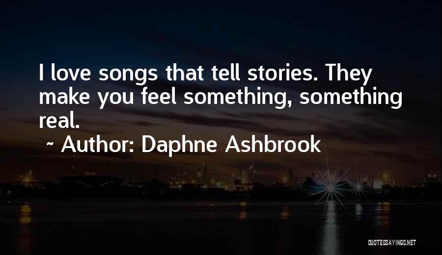 Daphne Ashbrook Quotes: I Love Songs That Tell Stories. They Make You Feel Something, Something Real.