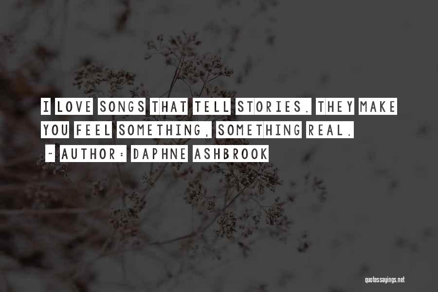 Daphne Ashbrook Quotes: I Love Songs That Tell Stories. They Make You Feel Something, Something Real.