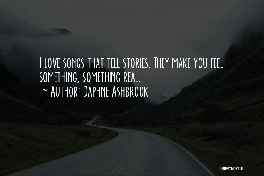 Daphne Ashbrook Quotes: I Love Songs That Tell Stories. They Make You Feel Something, Something Real.