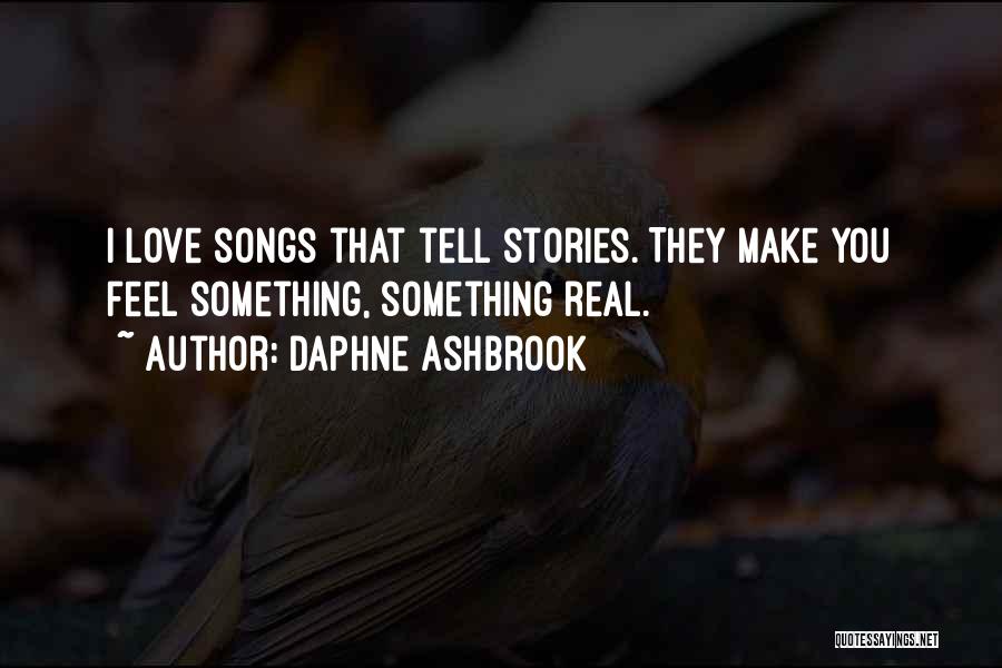 Daphne Ashbrook Quotes: I Love Songs That Tell Stories. They Make You Feel Something, Something Real.