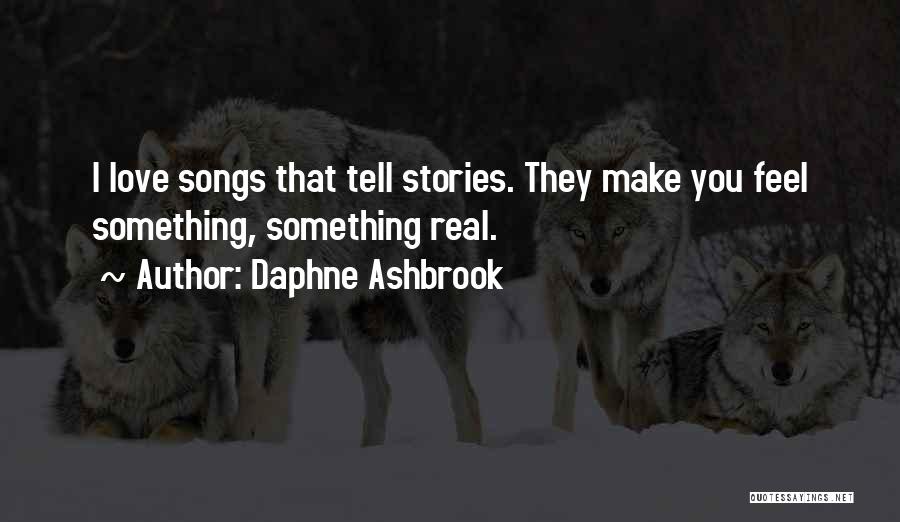 Daphne Ashbrook Quotes: I Love Songs That Tell Stories. They Make You Feel Something, Something Real.