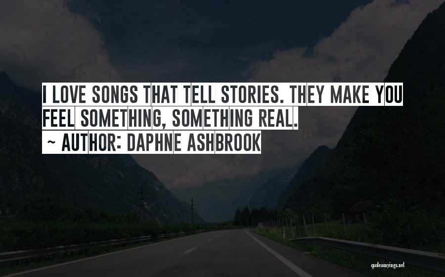 Daphne Ashbrook Quotes: I Love Songs That Tell Stories. They Make You Feel Something, Something Real.