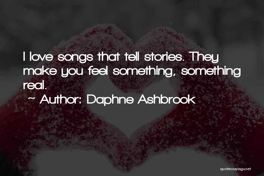 Daphne Ashbrook Quotes: I Love Songs That Tell Stories. They Make You Feel Something, Something Real.