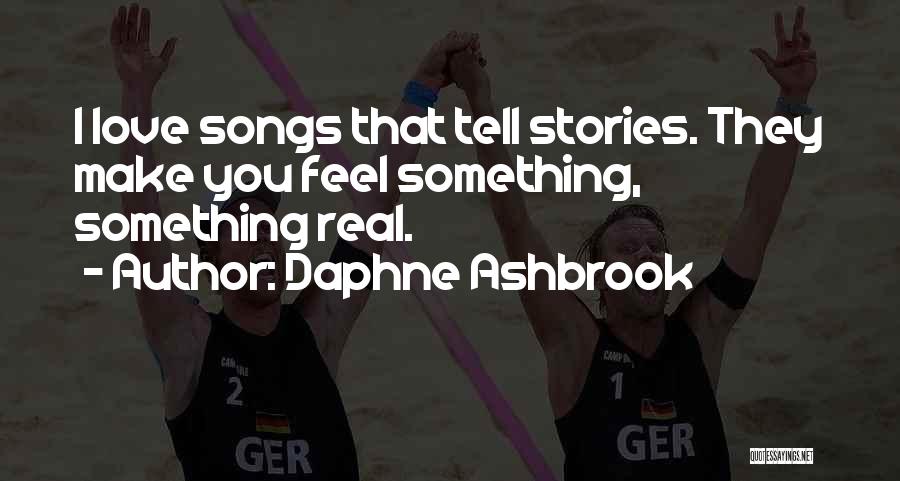 Daphne Ashbrook Quotes: I Love Songs That Tell Stories. They Make You Feel Something, Something Real.