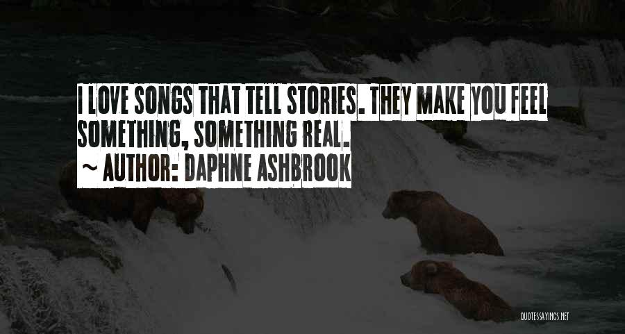 Daphne Ashbrook Quotes: I Love Songs That Tell Stories. They Make You Feel Something, Something Real.