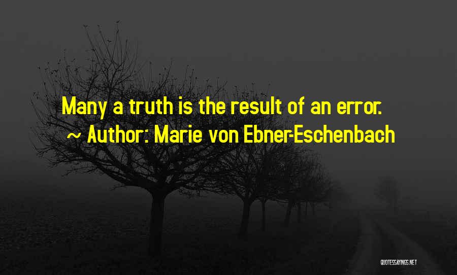 Marie Von Ebner-Eschenbach Quotes: Many A Truth Is The Result Of An Error.