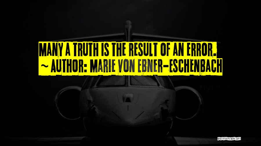 Marie Von Ebner-Eschenbach Quotes: Many A Truth Is The Result Of An Error.