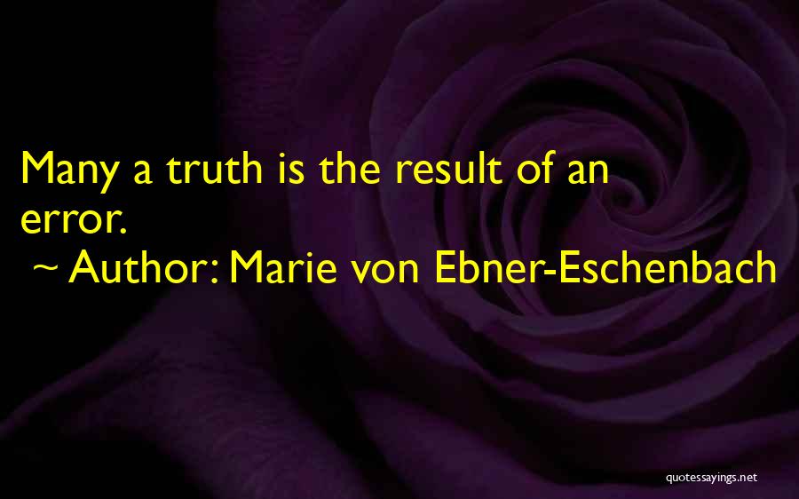 Marie Von Ebner-Eschenbach Quotes: Many A Truth Is The Result Of An Error.