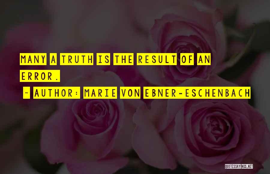 Marie Von Ebner-Eschenbach Quotes: Many A Truth Is The Result Of An Error.