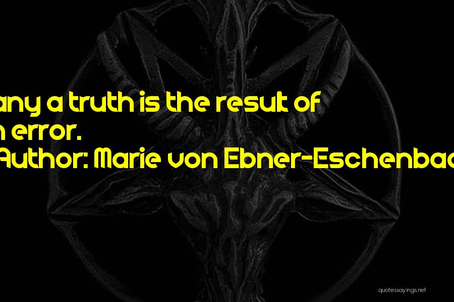 Marie Von Ebner-Eschenbach Quotes: Many A Truth Is The Result Of An Error.