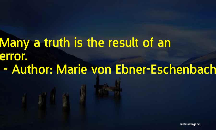 Marie Von Ebner-Eschenbach Quotes: Many A Truth Is The Result Of An Error.